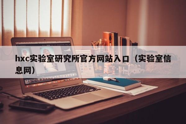 hxc实验室研究所官方网站入口(实验室信息网)